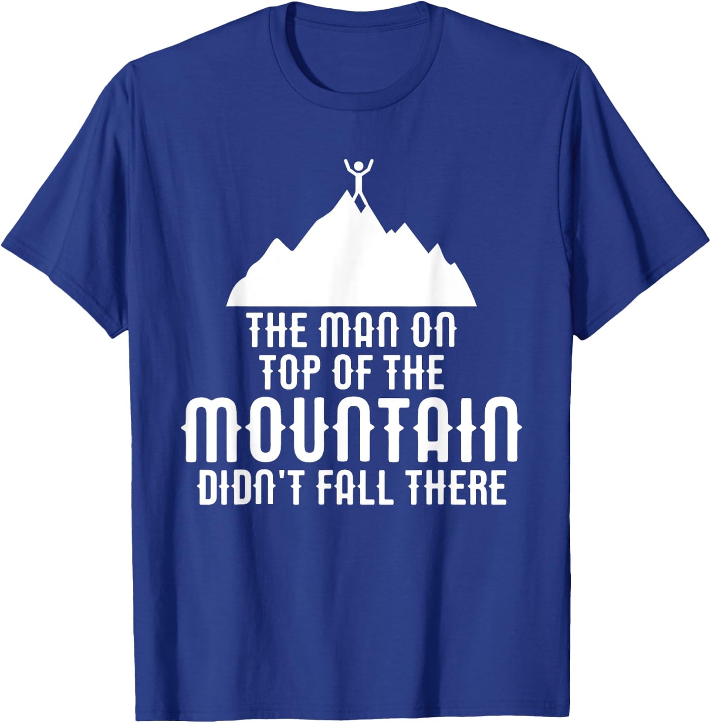 The Man On Top of the Mountain Didn't Fall There T-Shirt - T-Shirt | Royal