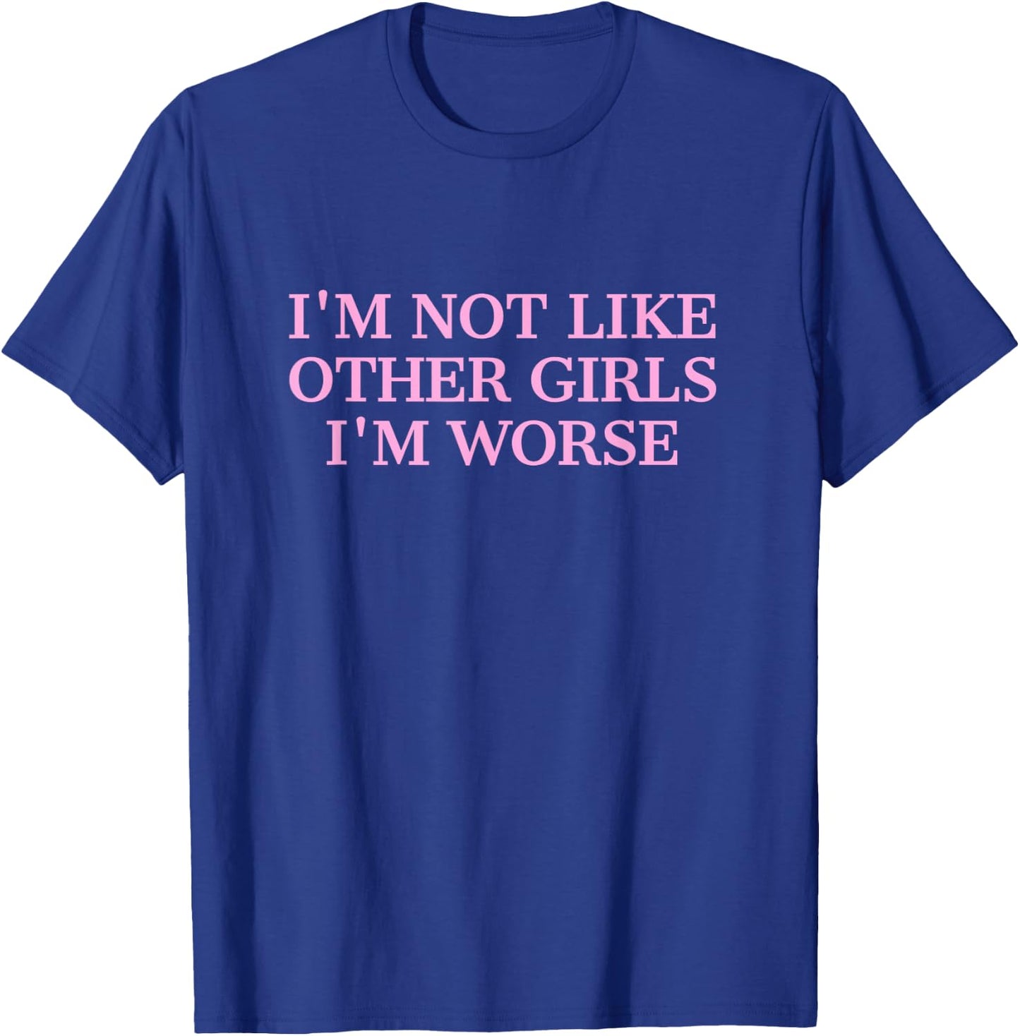 Im Not Like Other Girls Im Worse Funny T-Shirt - T-Shirt | Royal