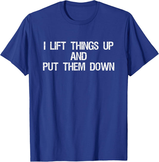 I Lift Things Up And Put Them Down Funny Gym T-Shirt - T-Shirt | Royal