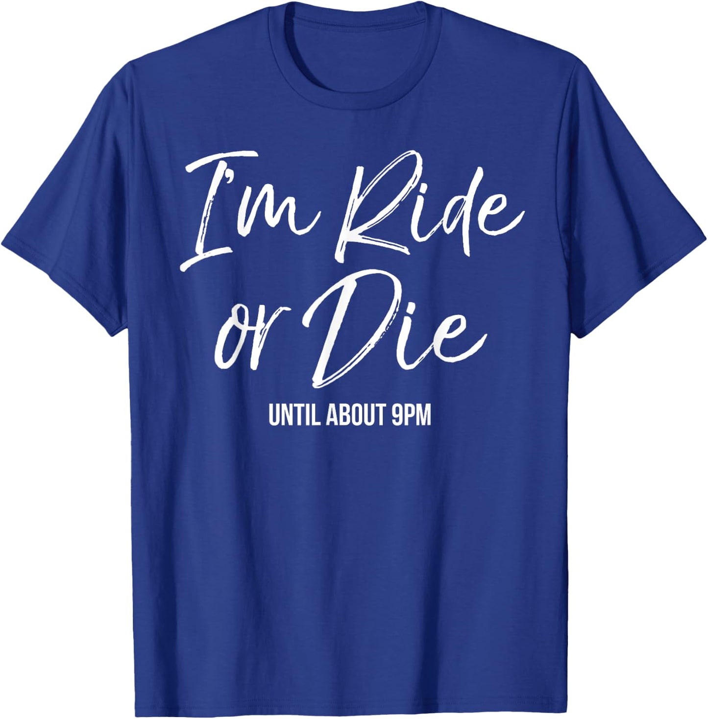 I'm Ride or Die (until about 9pm) Shirt Funny Cute Mama T-Shirt - T-Shirt | Royal