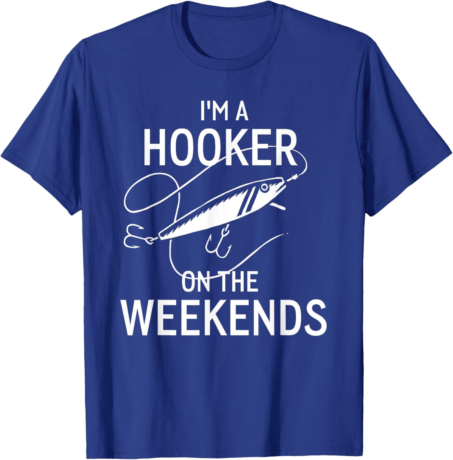 I'm A Hooker On the Weekends Funny Fisshing Shirt T-Shirt - T-Shirt | Royal