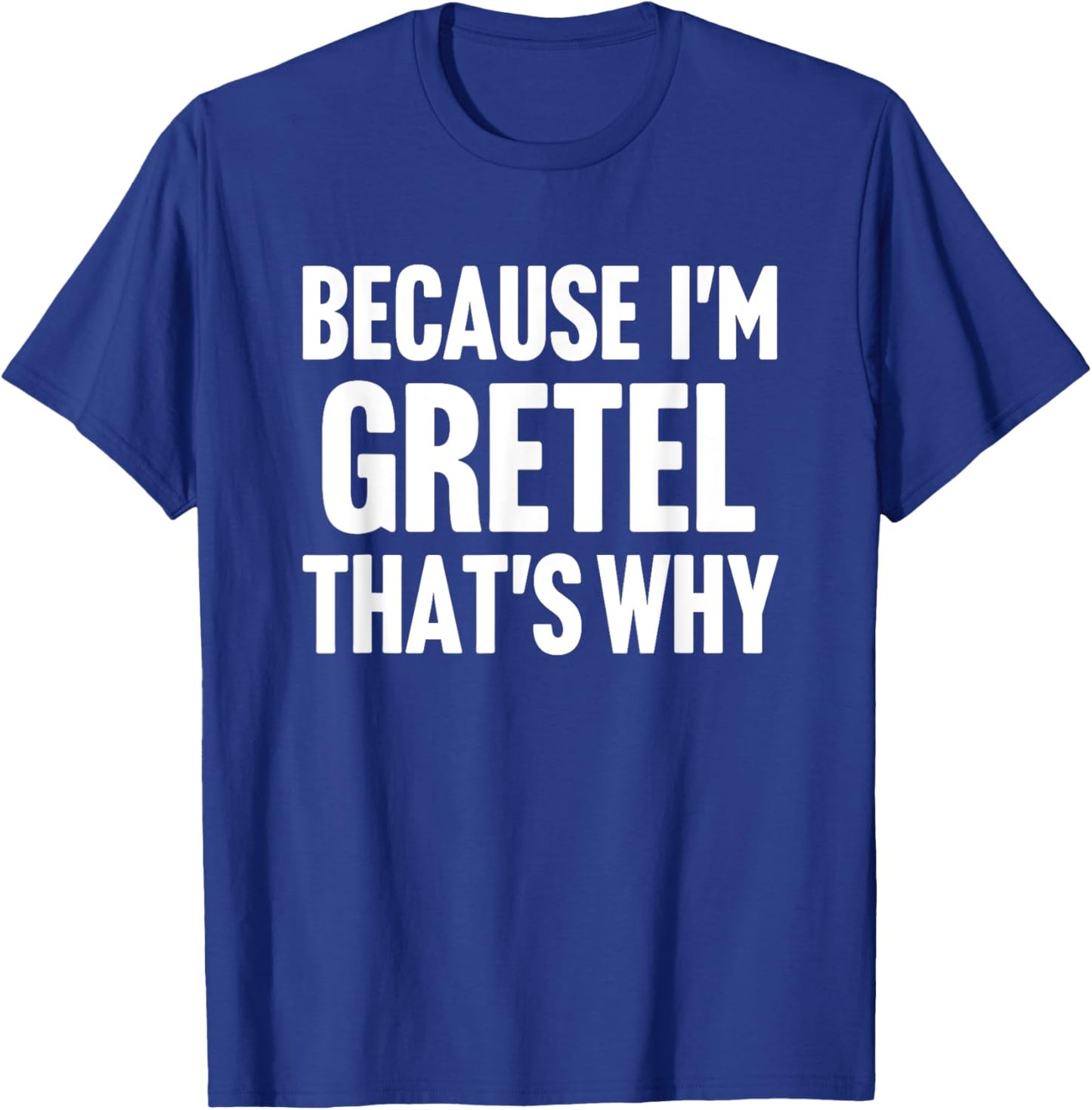Because I'm Gretel That's Why Am Personalized Name T-Shirt - T-Shirt | Royal