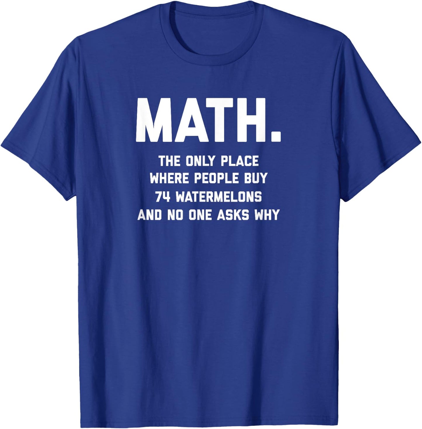 Math. The Only Place Where People Buy 74 Watermelons T-Shirt - T-Shirt | Royal