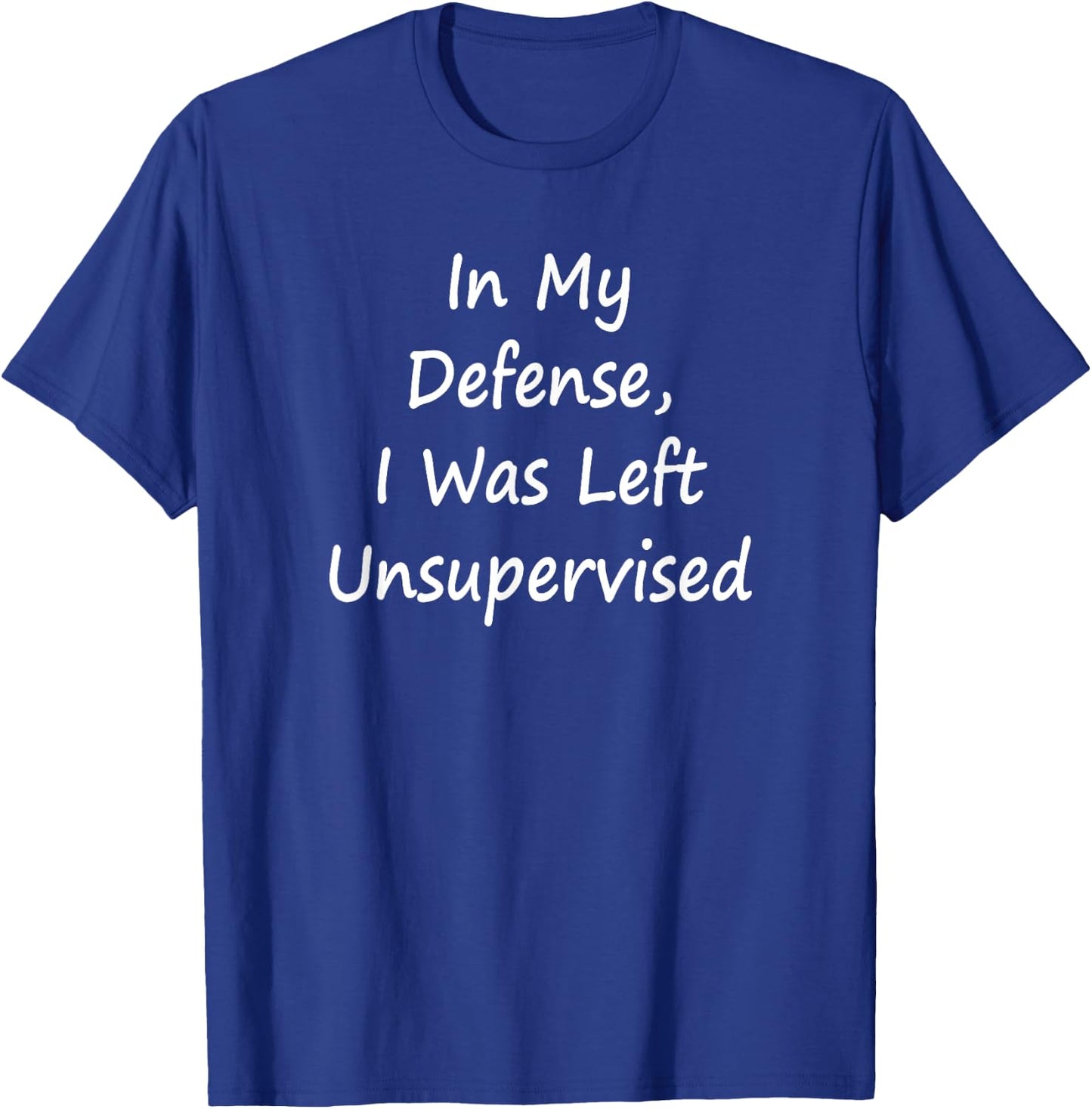 In My Defense, I Was Left Unsupervised -Sarcastic T-Shirt - T-Shirt | Royal