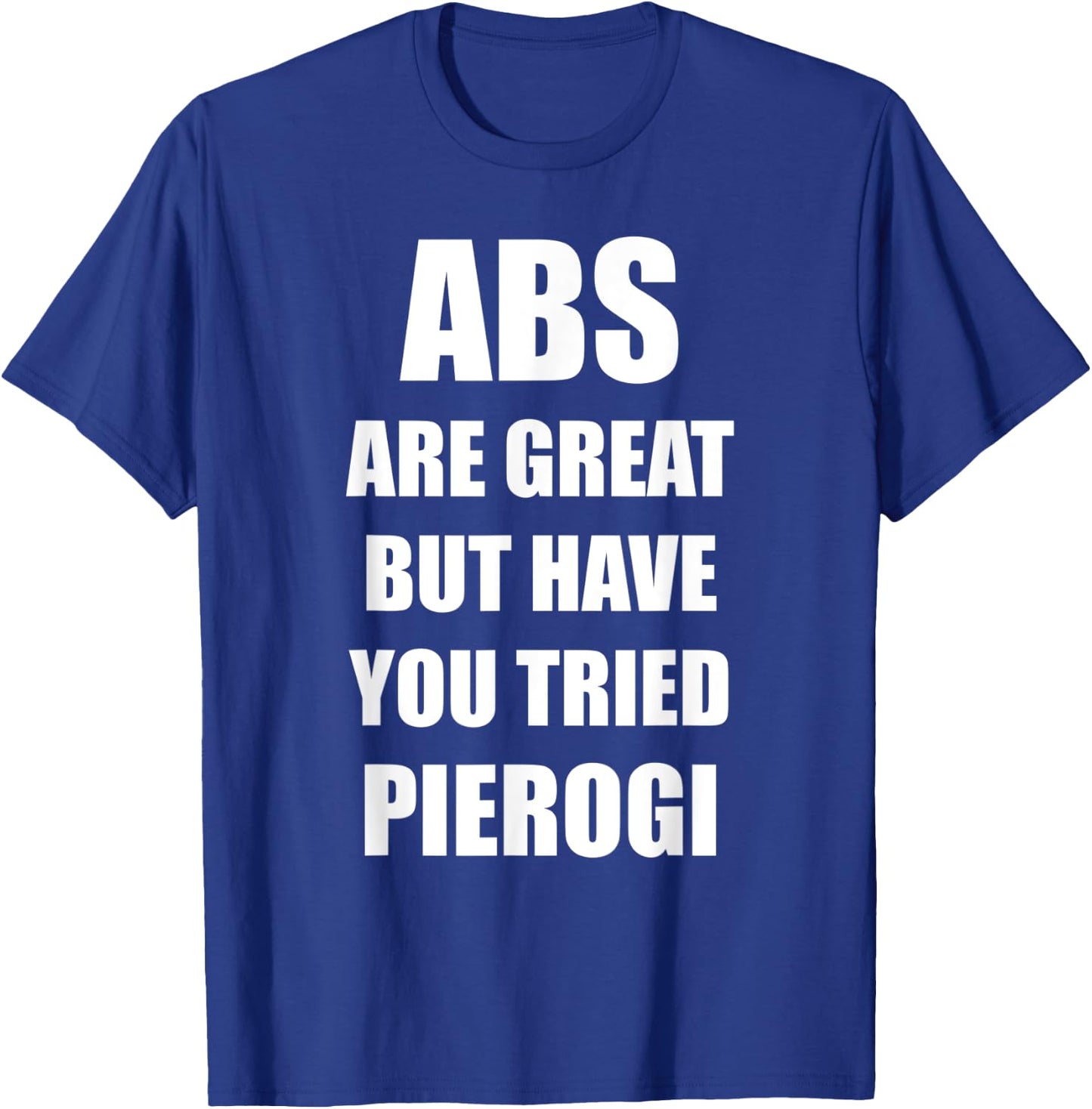 Abs Are Great But Have You Tried Pierogi Funny Polish Food T-Shirt - T-Shirt | Royal