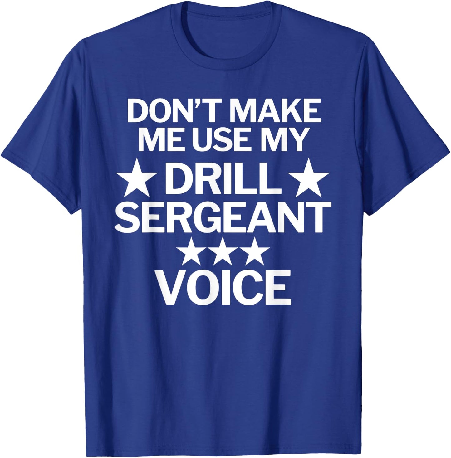 Don't Make Me Use My Drill Sergeant Voice T-Shirt - T-Shirt | Royal
