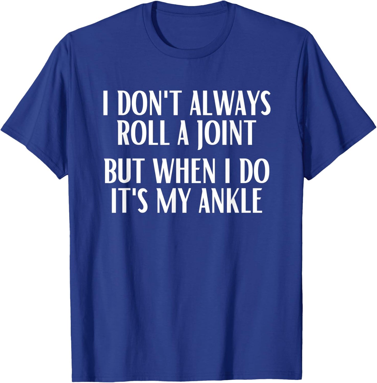 I Don't Always Roll A Joint But When I Do It's My Ankle T-Shirt - T-Shirt | Royal