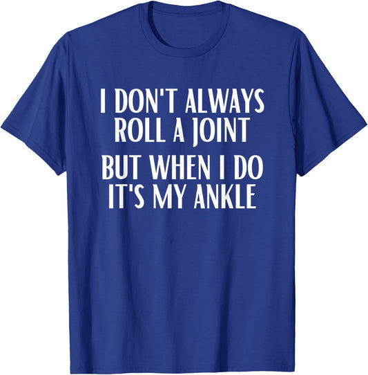 I Don't Always Roll A Joint But When I Do It's My Ankle T-Shirt - T-Shirt | Royal