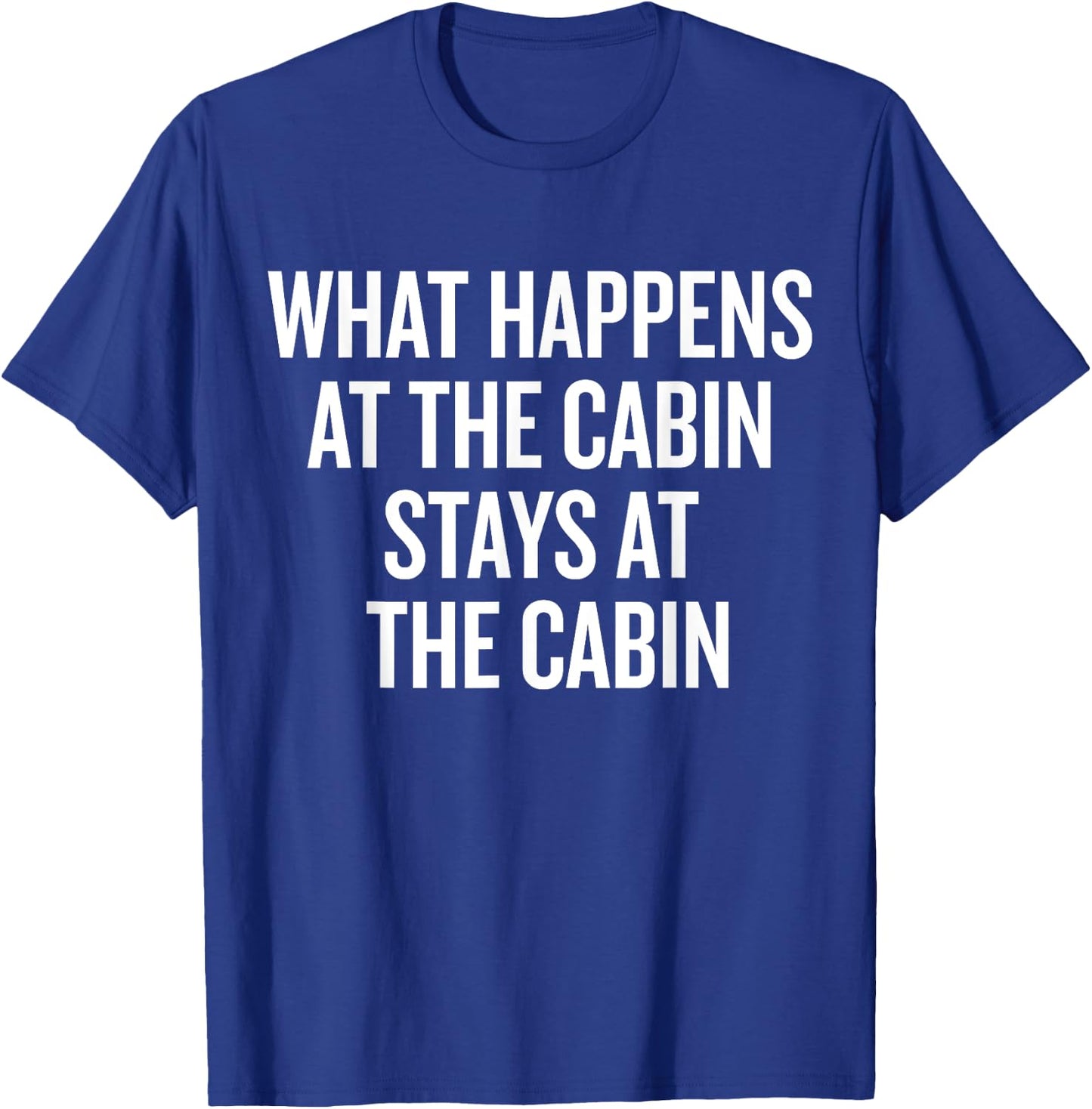 What Happens At The Cabin Stays At The Cabin T-Shirt - T-Shirt | Royal