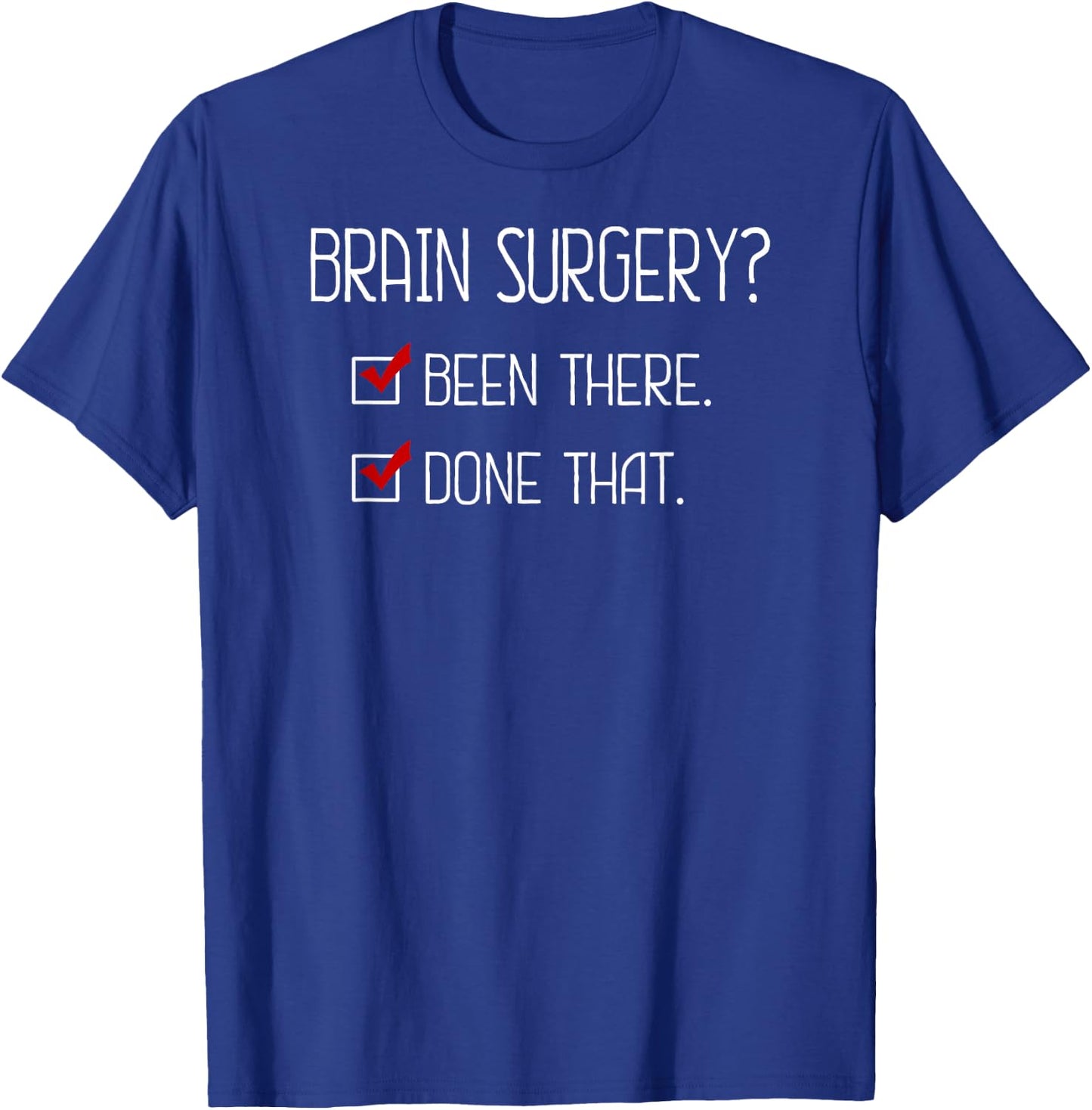 Brain Surgery? Been there. Done that. Perfect Gift shirt! T-Shirt - T-Shirt | Royal