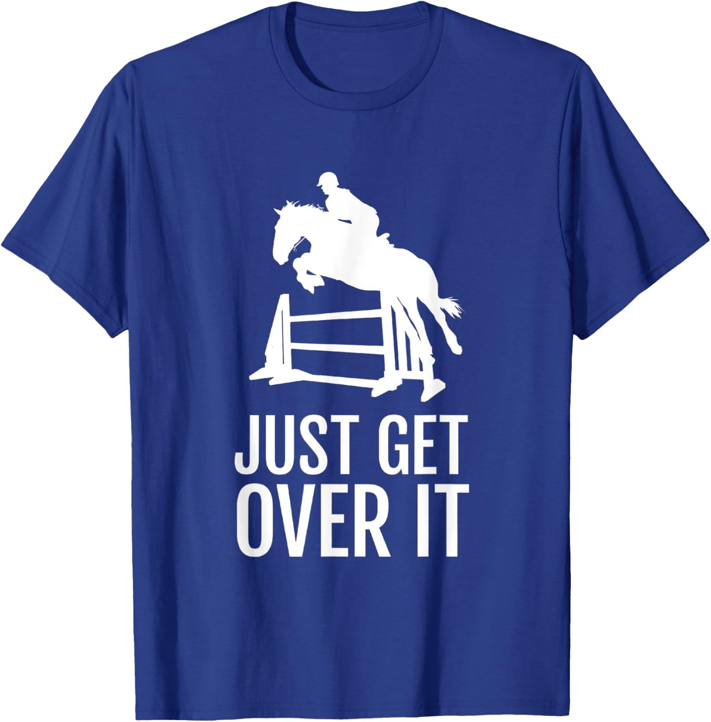 Equestrian Horse Show Jumping Gift Just Get Over It T-Shirt - T-Shirt | Royal
