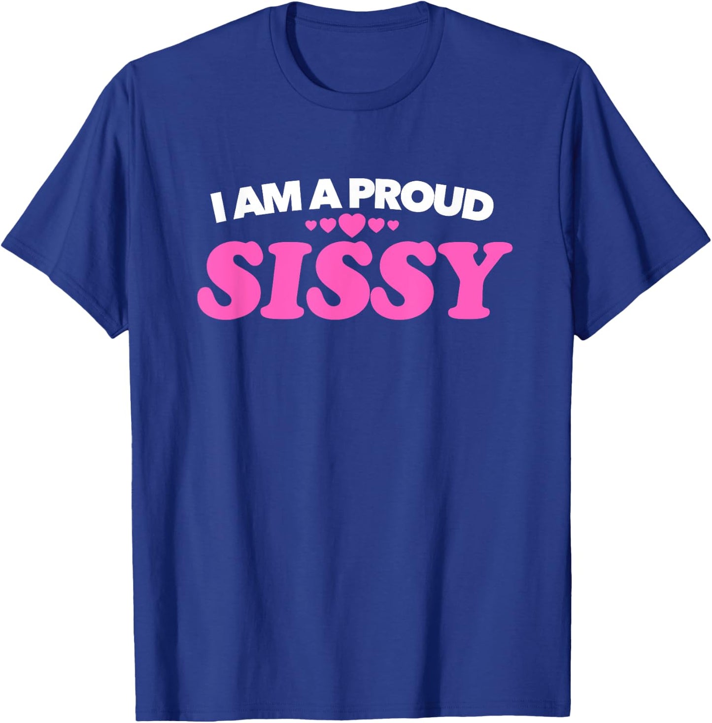 I am a Proud Sissy T Shirt - Love Pride Gift Present T-Shirt - T-Shirt | Royal