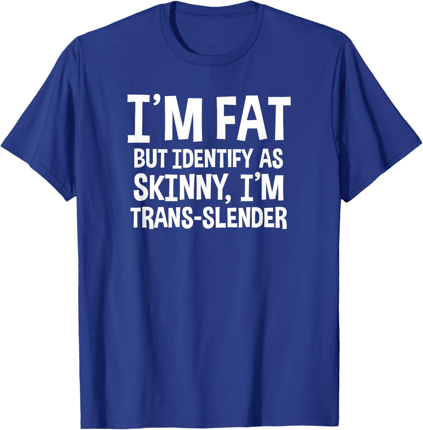 I'm Fat But Identify As Skinny I'm Trans-Slender T-Shirt - T-Shirt | Royal