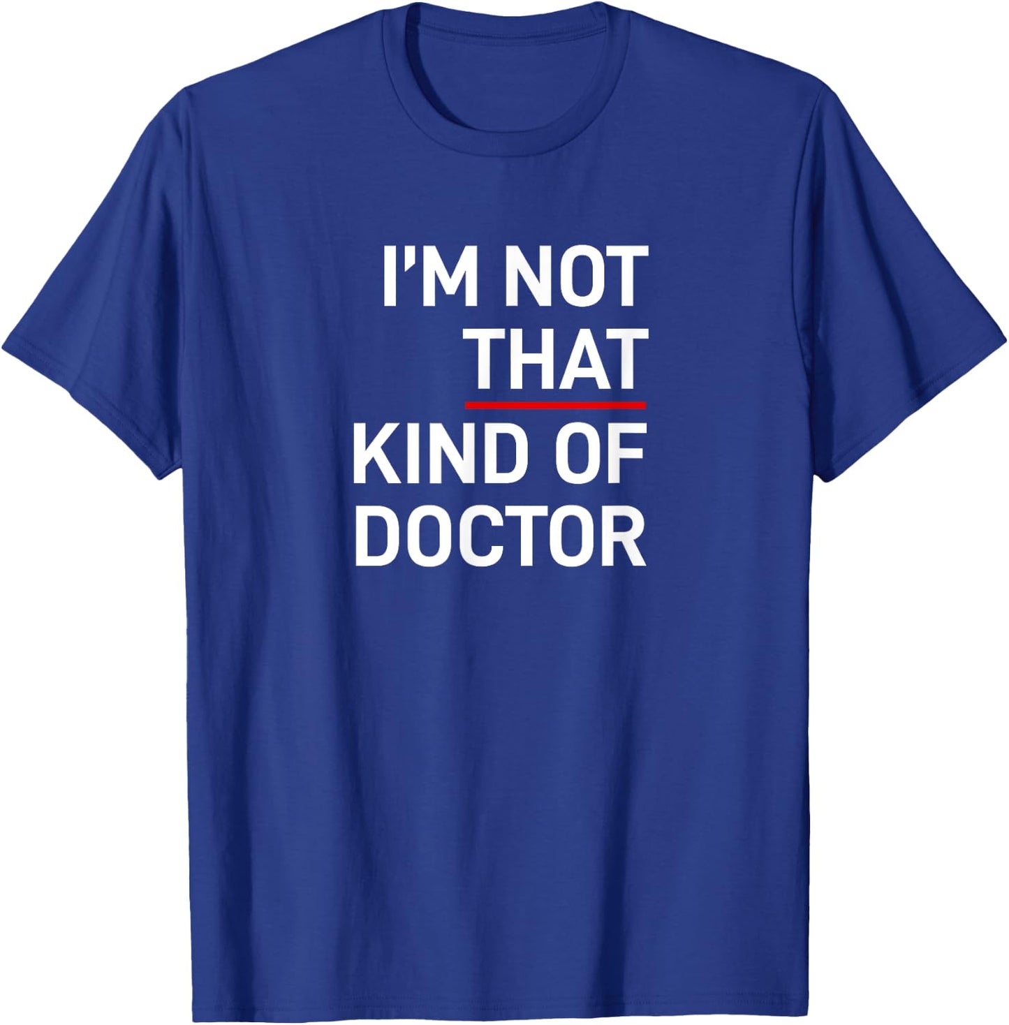 I'm Not That Kind of Doctor Ph.D Gift T-Shirt - T-Shirt | Royal