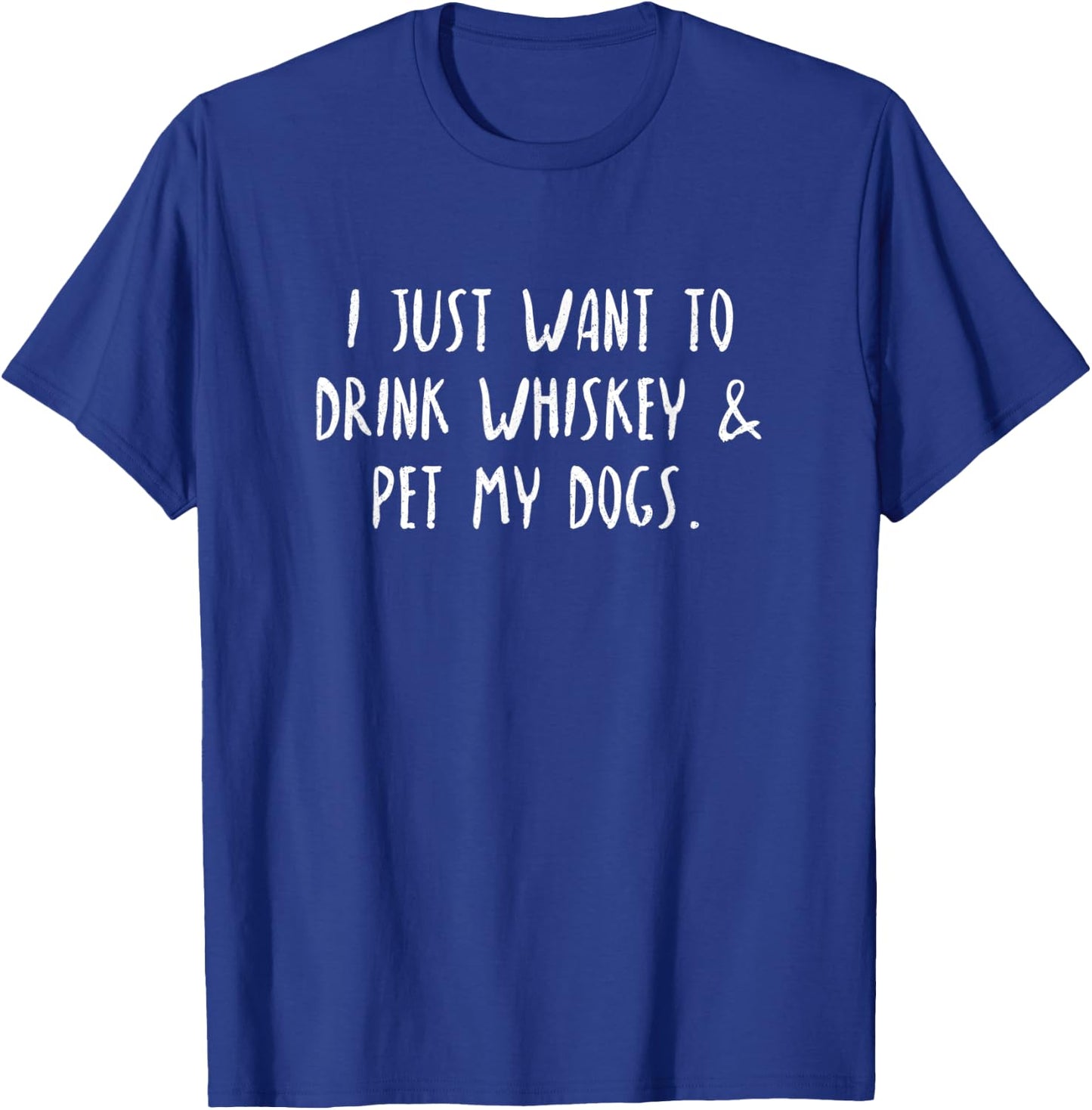 Just Want To Drink Whiskey & Pet My Dogs T-Shirt - T-Shirt | Royal