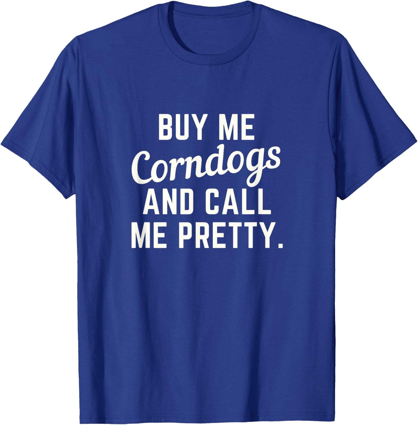 Buy Me Corndogs and Call Me Pretty. State Fair Fried Food T-Shirt - T-Shirt | Royal