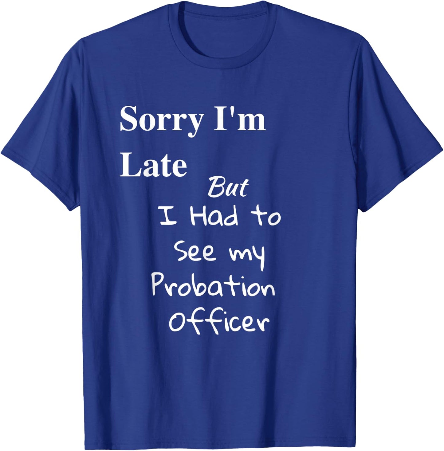 Funny Sorry Im Late I had to See Probation Officer T Shirt T-Shirt - T-Shirt | Royal