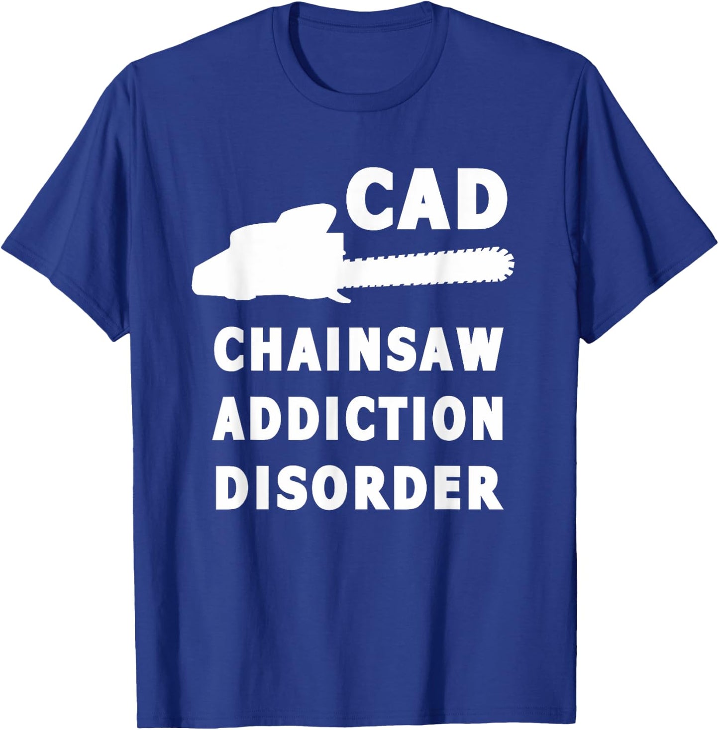 Chainsaw Addiction Disorder Lumberjack Woodsman T-Shirt - T-Shirt | Royal