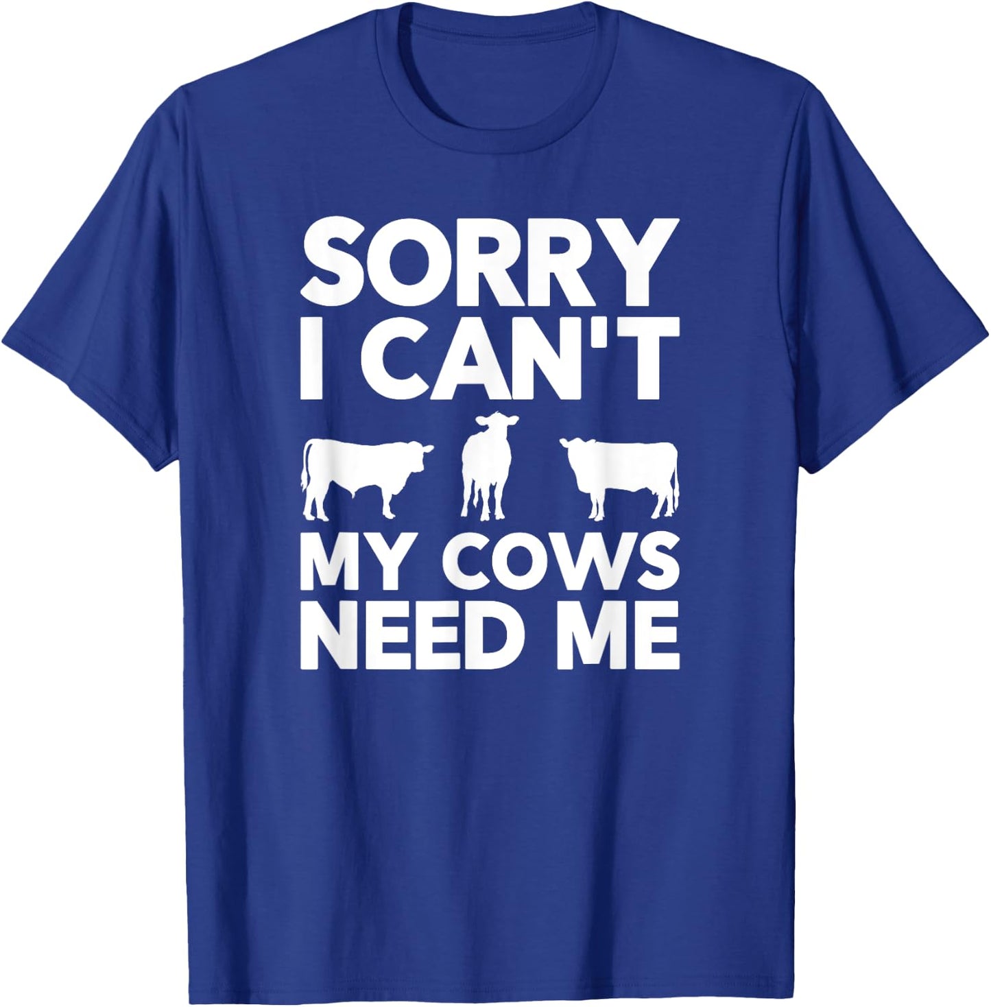 Sorry I Can't My Cows Need Me T-Shirt - T-Shirt | Royal