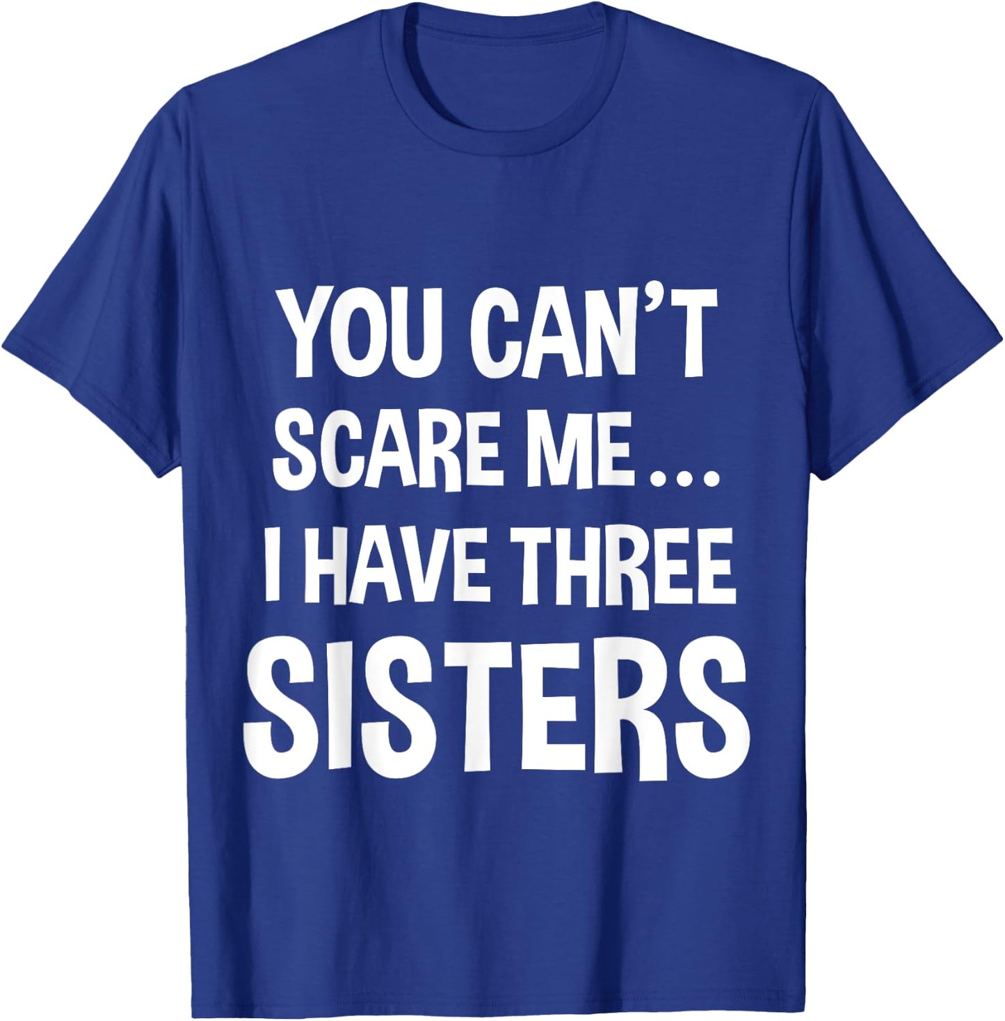 You Can't Scare Me, I Have Three Sisters T-Shirt - T-Shirt | Royal