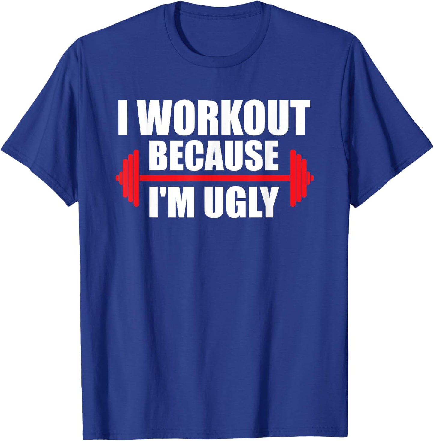 I Workout Because I'm Ugly Funny Saying Gym T-Shirt - T-Shirt | Royal