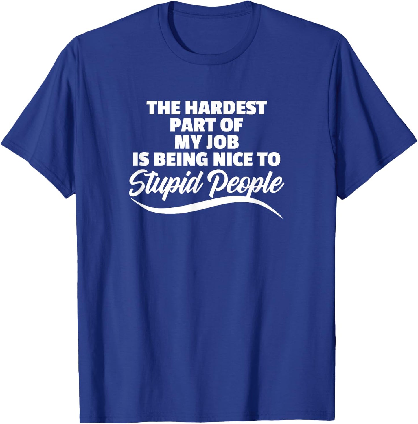 Funny Hardest Part Of My Job Is Being Nice To Stupid People T-Shirt - T-Shirt | Royal