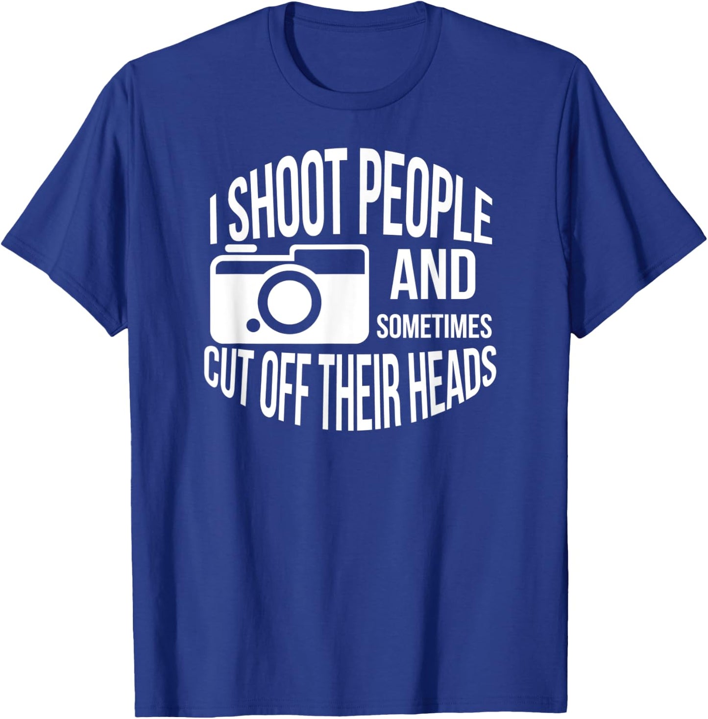 I Shoot People and Sometimes Cut off Their Heads Funny Shirt T-Shirt - T-Shirt | Royal