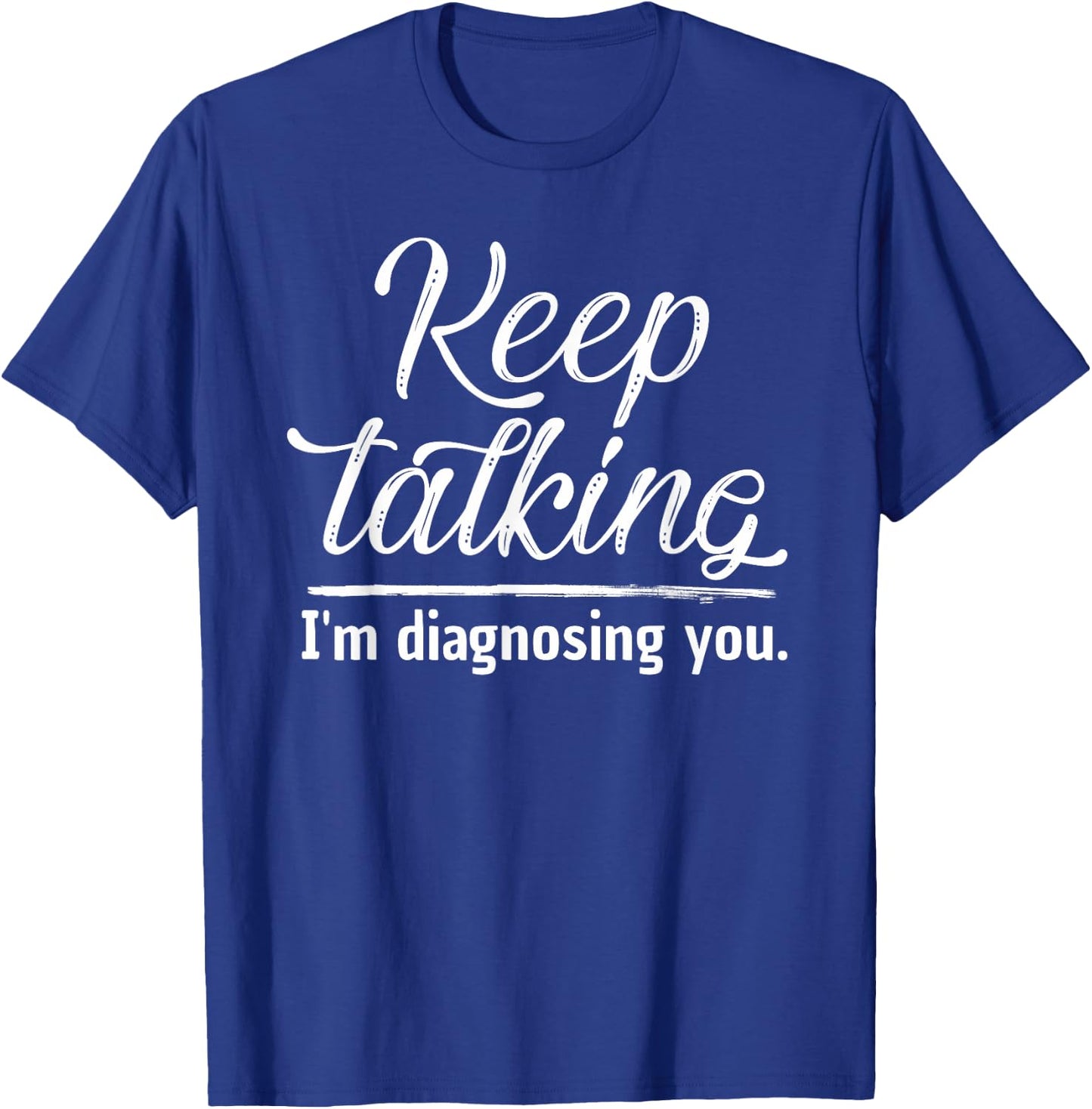 Keep Talking I'm Diagnosing You Shirt Psychologist Gift T-Shirt - T-Shirt | Royal