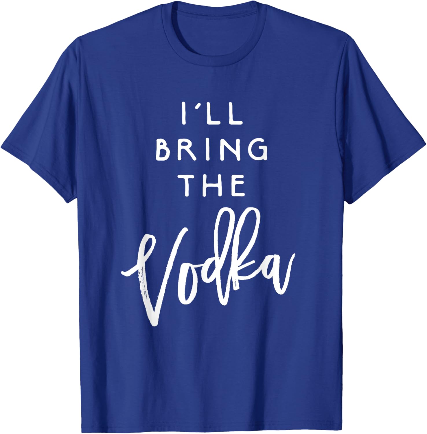 I'll Bring The Vodka Shirt Funny Drinking Party Group T-Shirt - T-Shirt | Royal