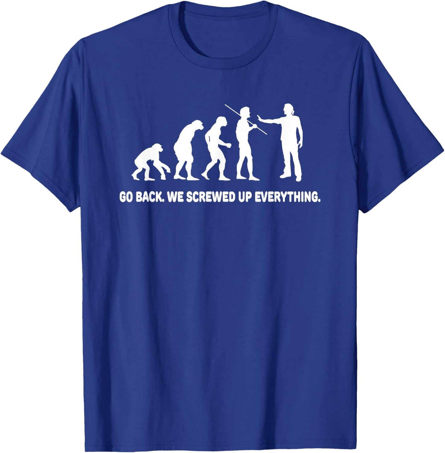 Evolution - Go back we screwed up everything T-Shirt - T-Shirt | Royal