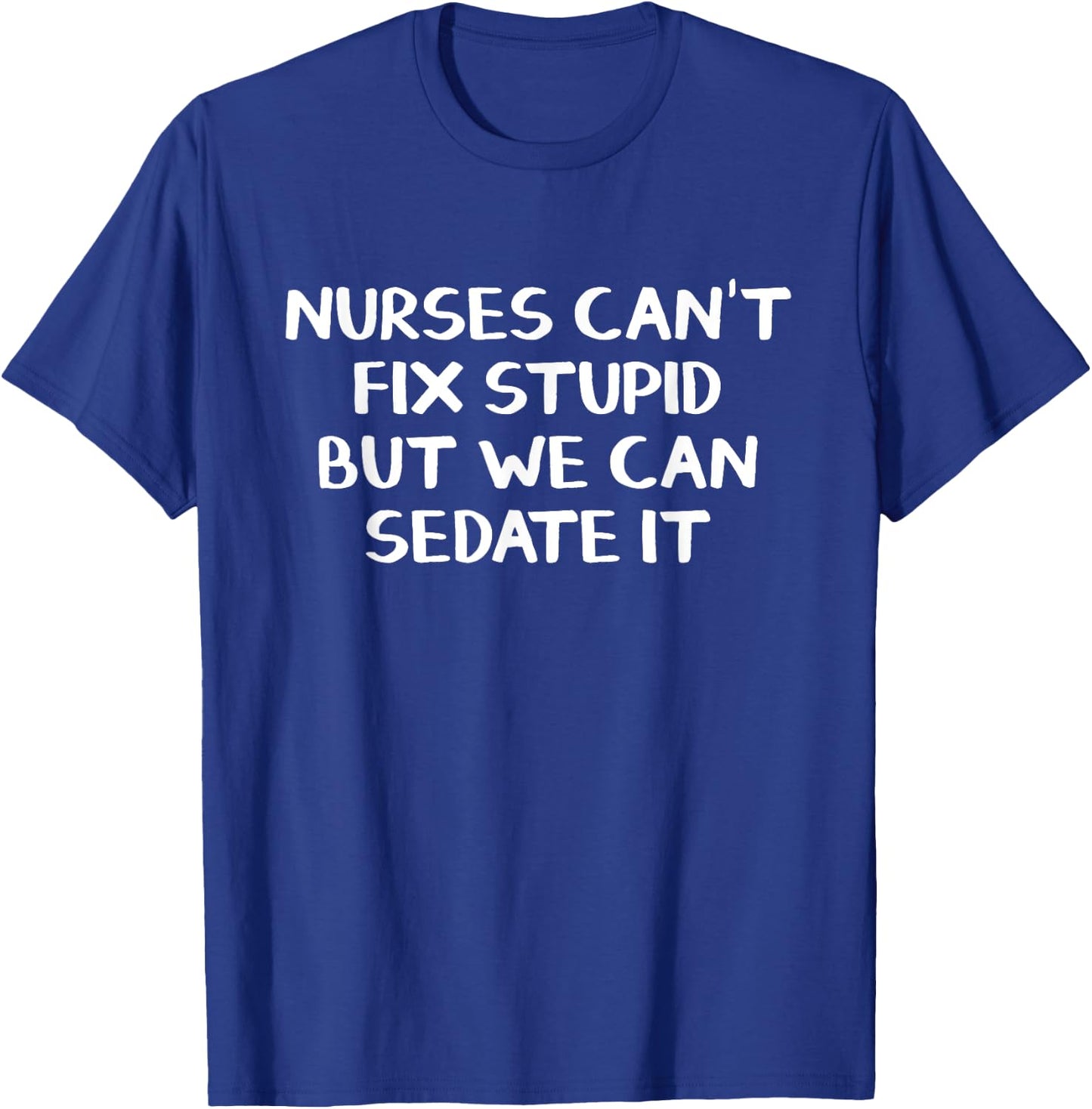 Nurses can't fix stupid but we can sedate it T-Shirt - T-Shirt | Royal
