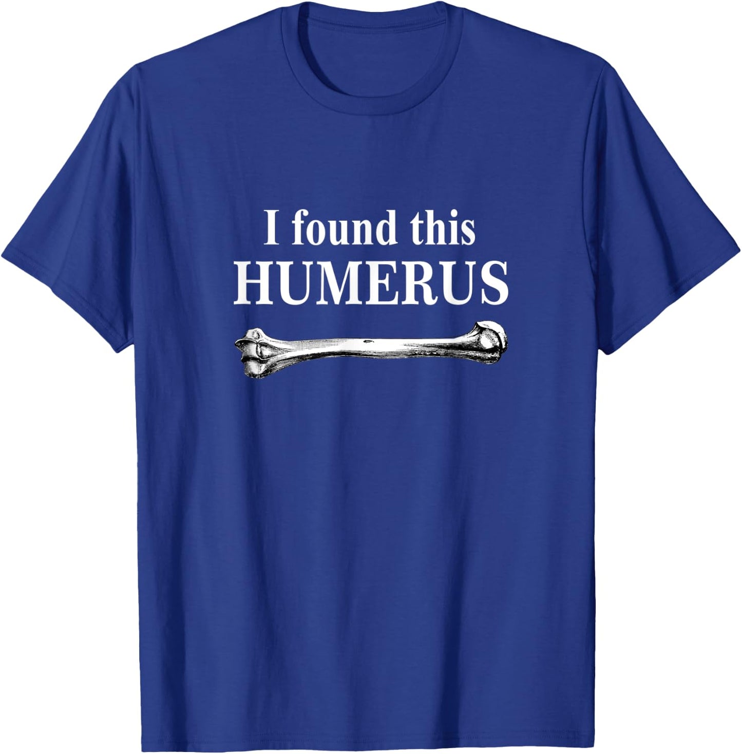 I Found This Humerus funny bones anatomy T-Shirt - T-Shirt | Royal