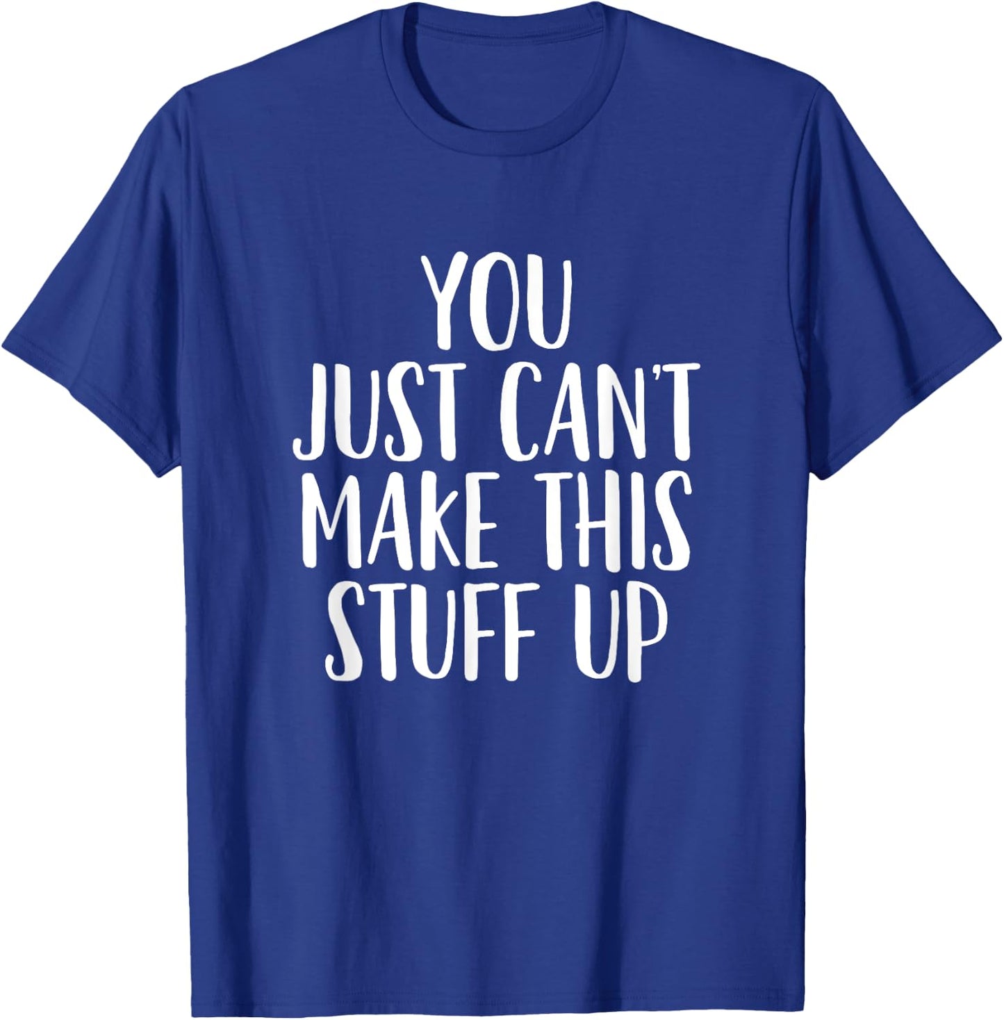 You Can't Make This Stuff Up - Popular Funny Quote T-Shirt - T-Shirt | Royal