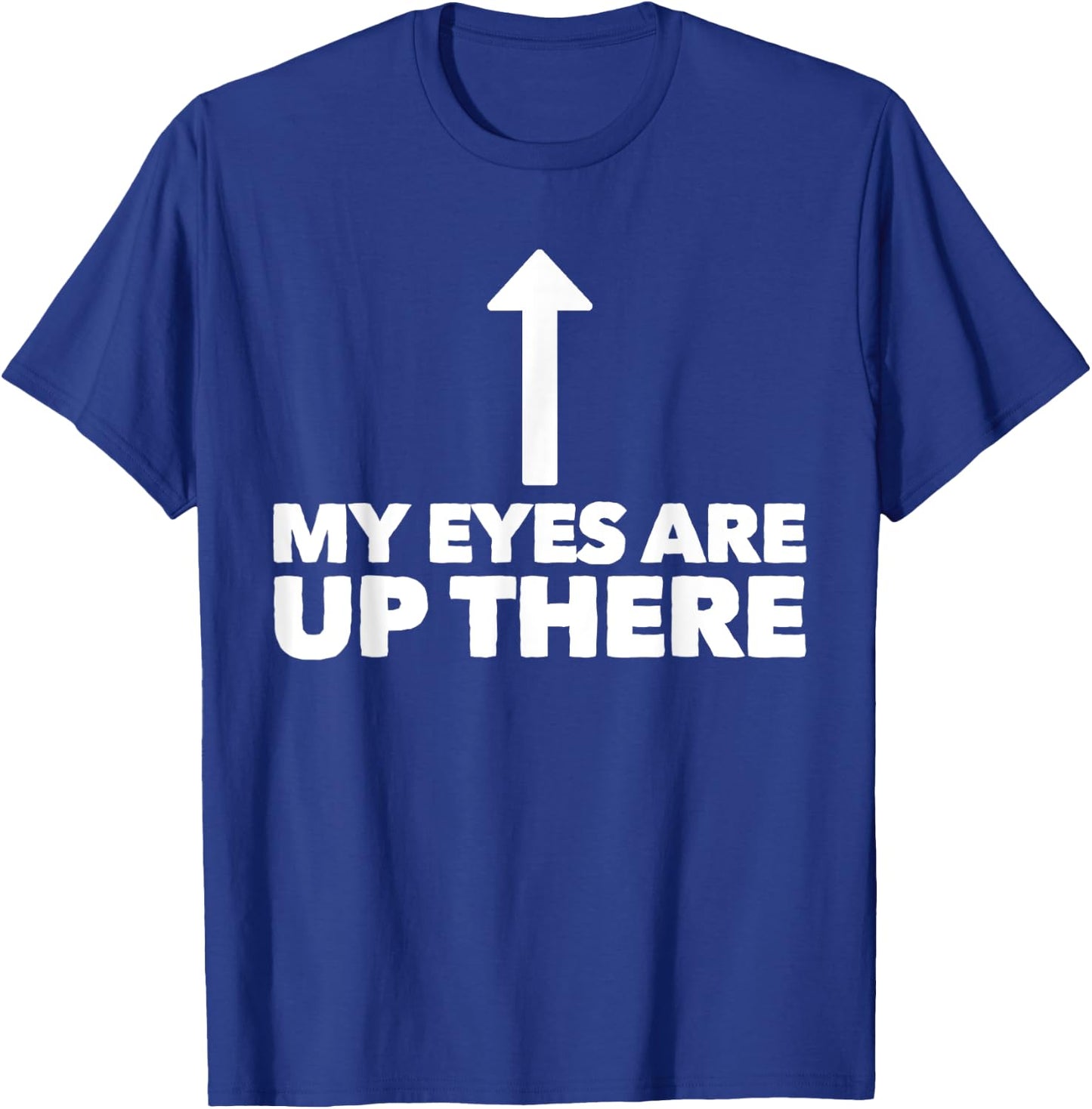 My Eyes Are Up Here Funny Pickup Line T-Shirt - T-Shirt | Royal