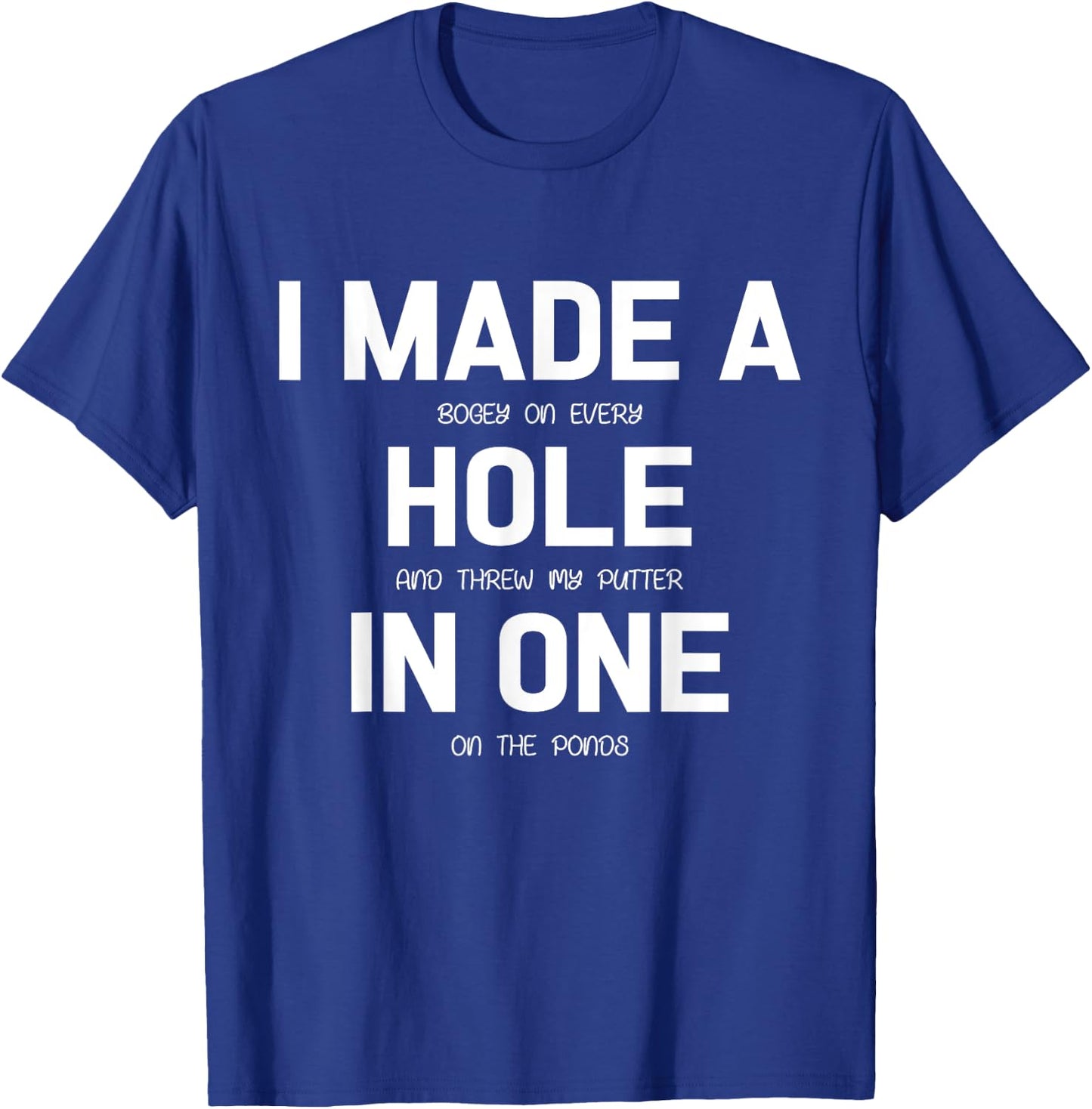 I Made A Hole In One Golf Shirt Golfer Gift T-Shirt - T-Shirt | Royal