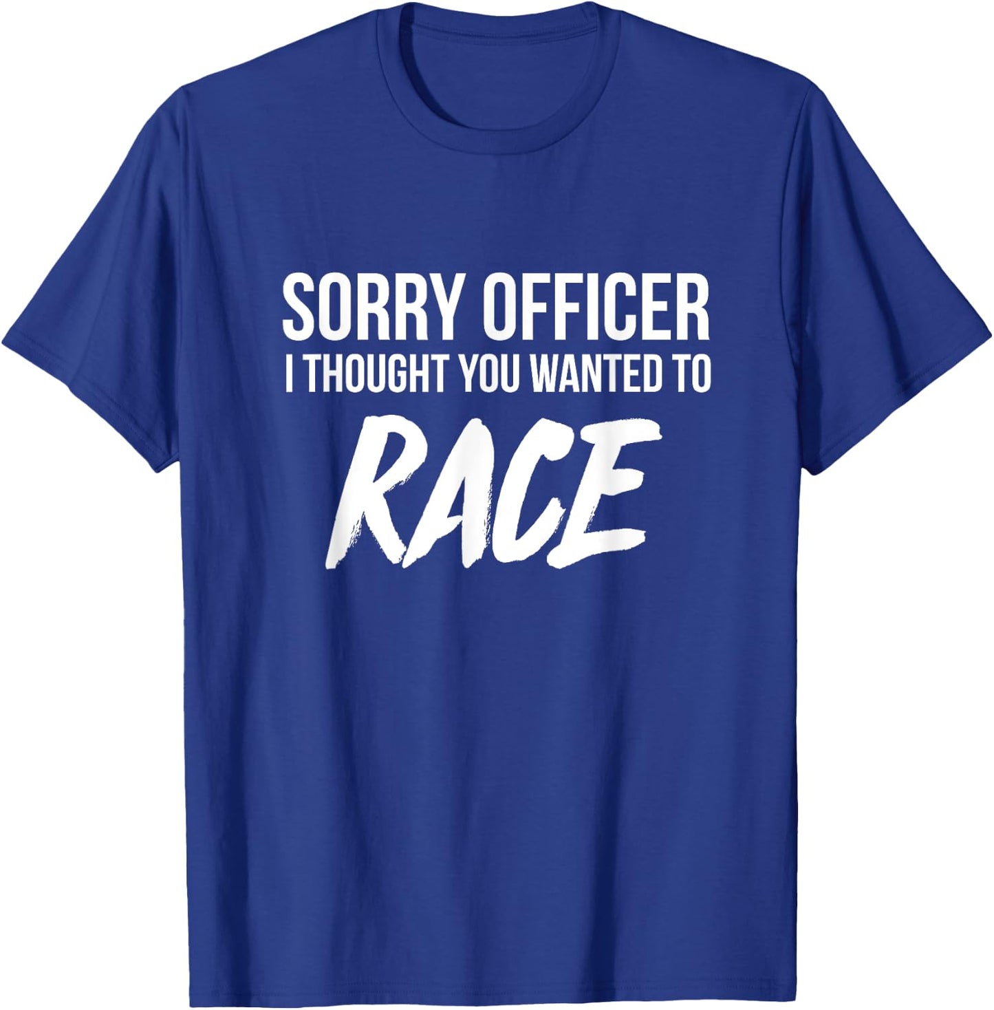 Sorry Officer I thought you wanted to Race funny T-Shirt - T-Shirt | Royal