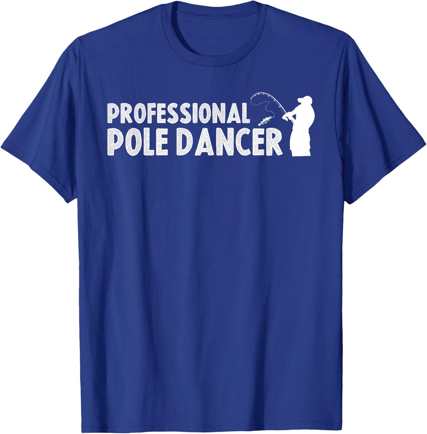 Funny Fishing Shirt Men Professional Pole Dancer Adult Humor T-Shirt - T-Shirt | Royal