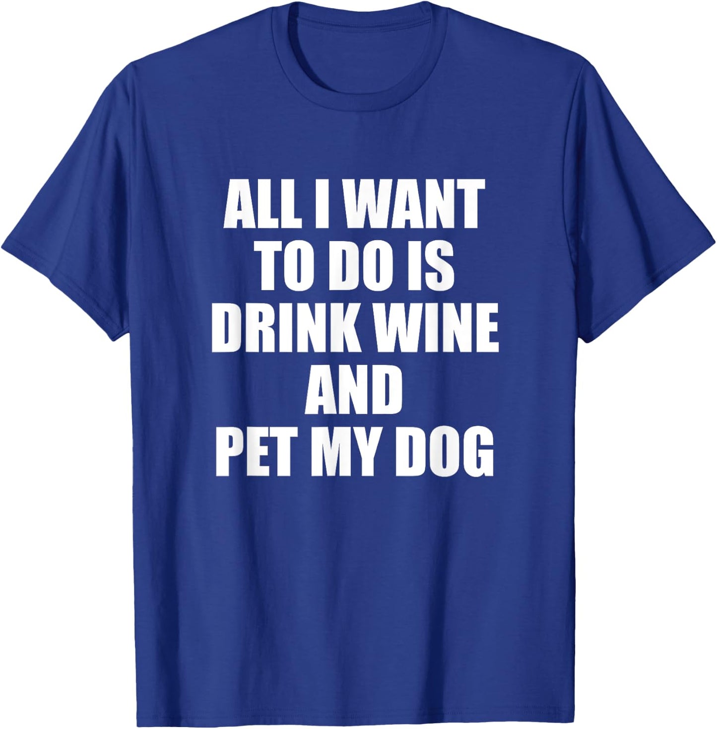 All i want to do is drink wine and pet my dog Women T-Shirt - T-Shirt | Royal