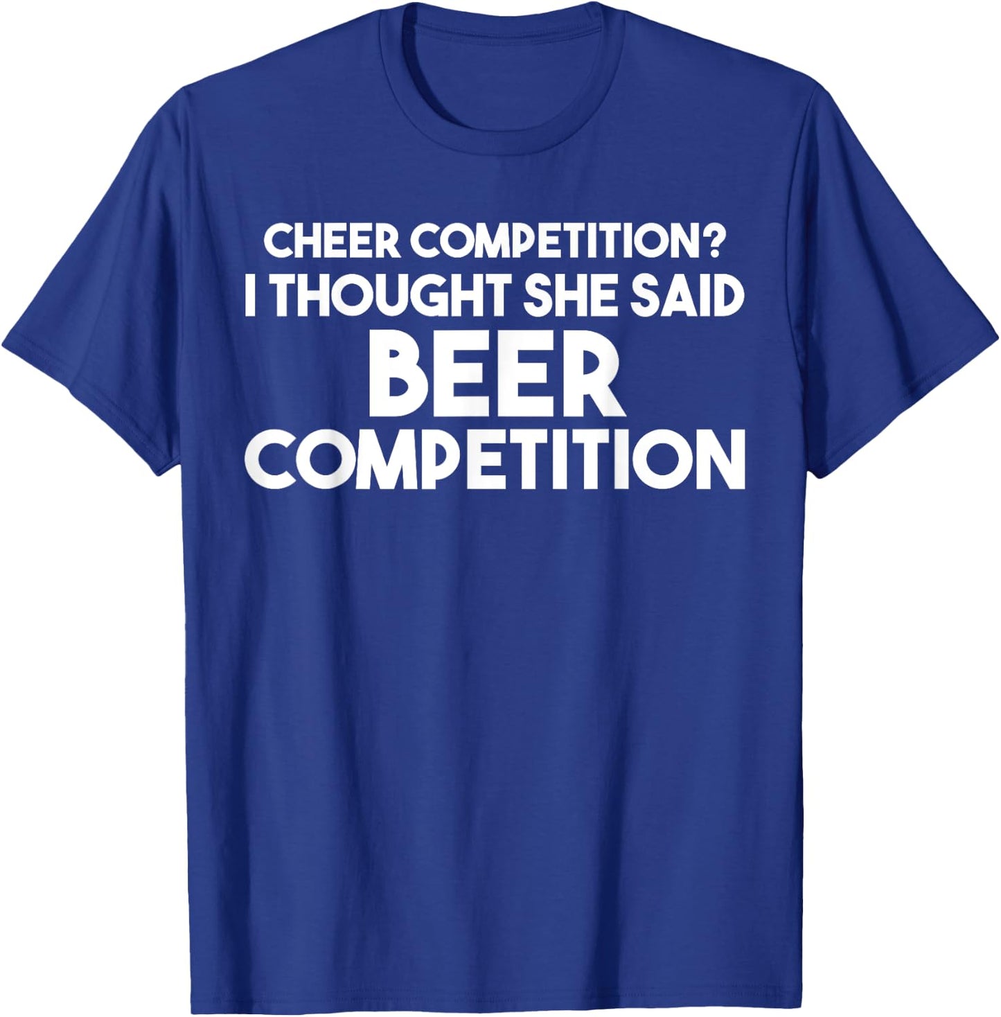 Funny Cheer Dad T Shirt: I Thought She Said Beer Competition T-Shirt - T-Shirt | Royal