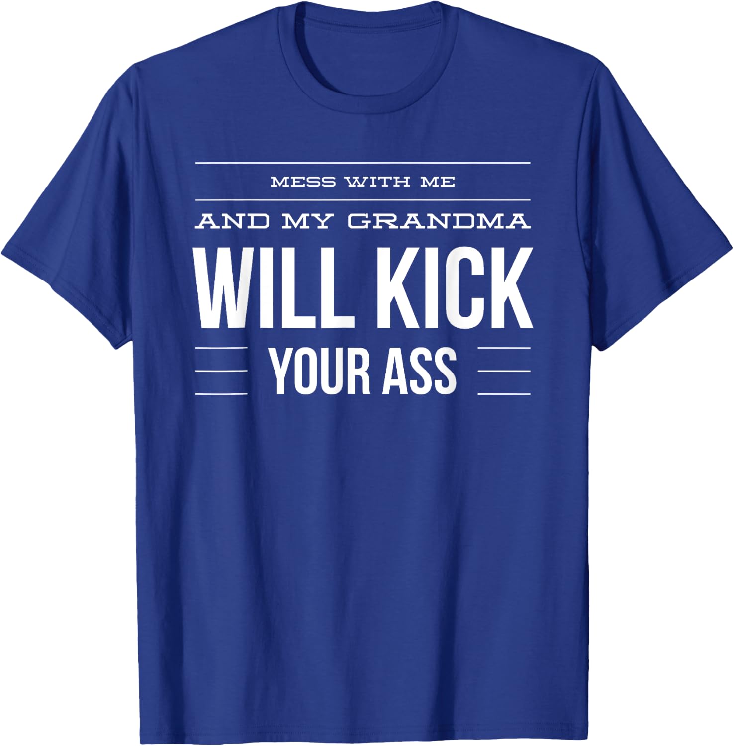 Mess With Me And My Grandma Will Kick Your Ass T-Shirt - T-Shirt | Royal