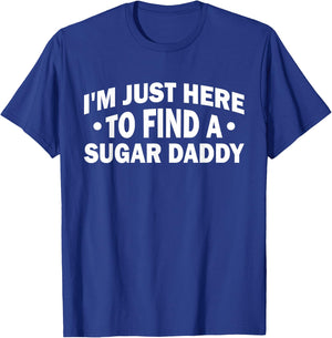 Funny Saying I'm Just Here To Find A Sugar Daddy T-Shirt - T-Shirt | Royal