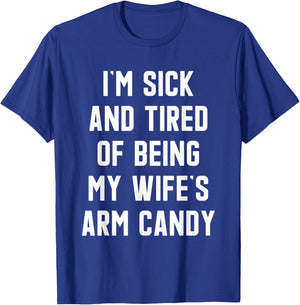 I'm Sick and Tired Of Being My Wife's Arm Candy T-Shirt - T-Shirt | Royal