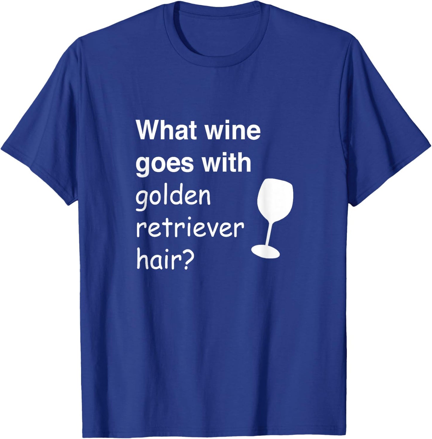 What wine goes with golden retriever hair T-Shirt - T-Shirt | Royal