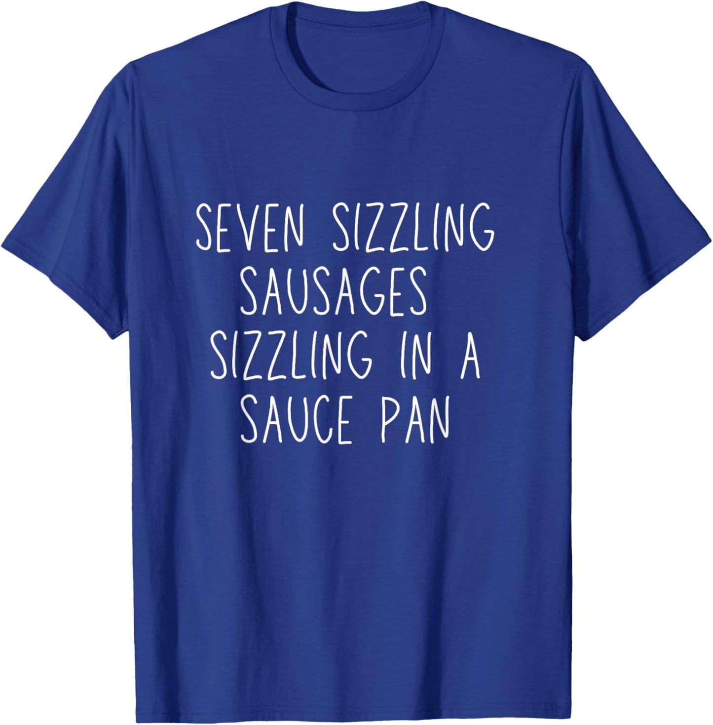 Seven Sizzling Sausages Sizzling In a Sauce Pan T-Shirt - T-Shirt | Royal