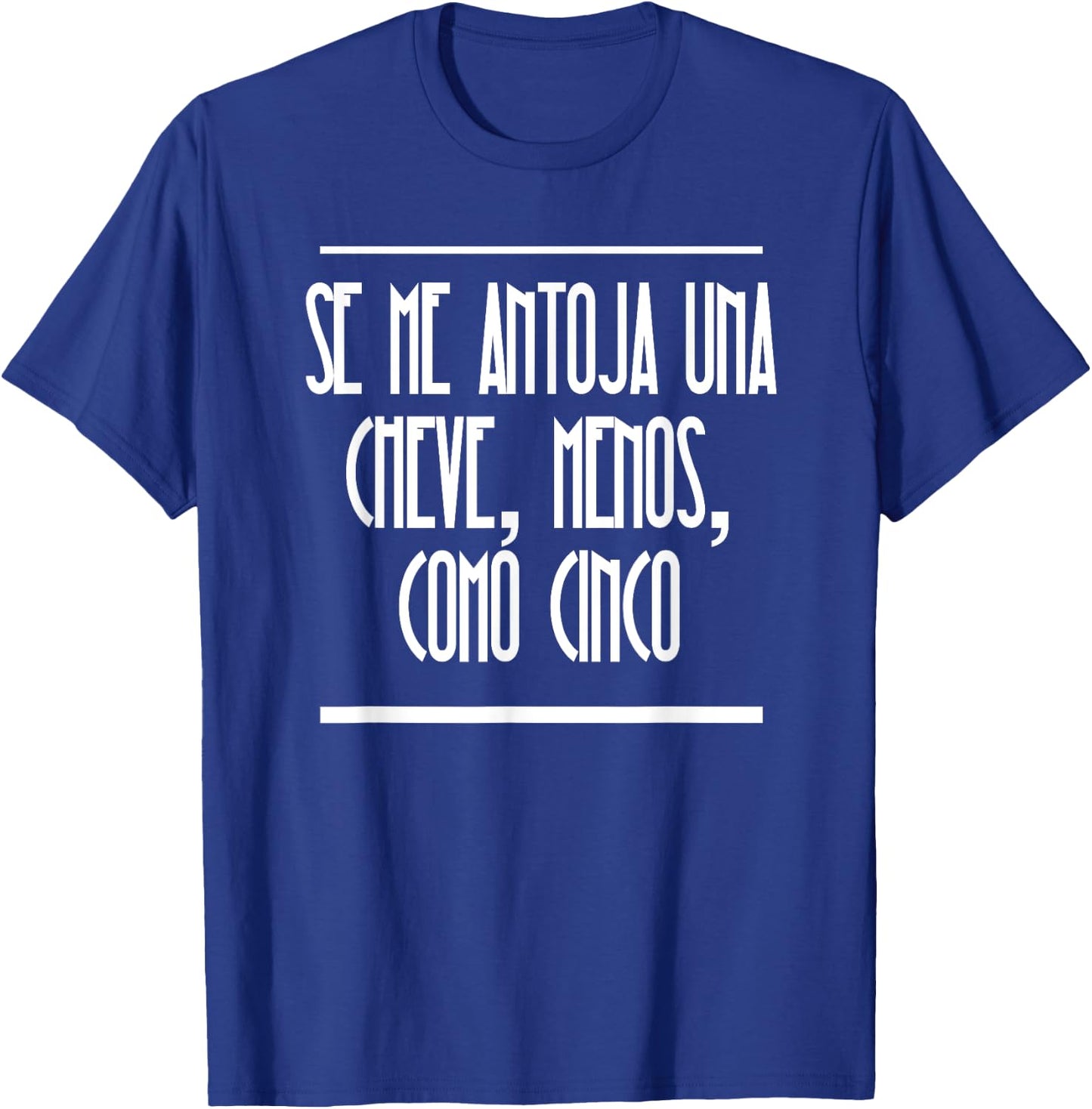 Se Me Antoja Una Cheve Menos Como Cinco Camiseta Chistosa T-Shirt - T-Shirt | Royal