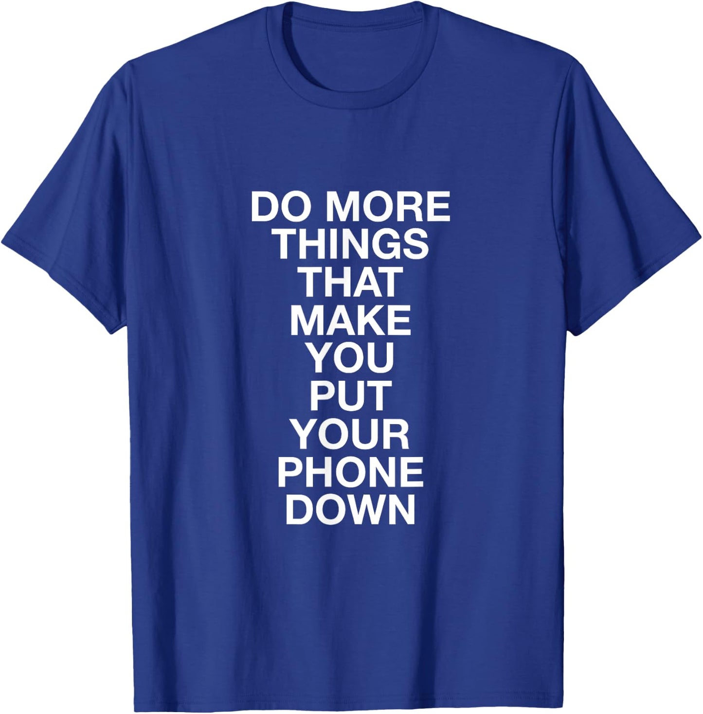 Do More Things That Make You Put Your Phone Down T-Shirt - T-Shirt | Royal