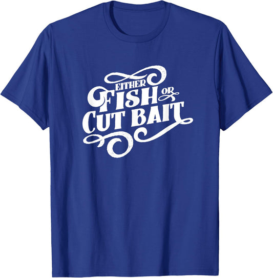 Fish or Cut Bait, Funny Fishing Saying T-Shirt - T-Shirt | Royal
