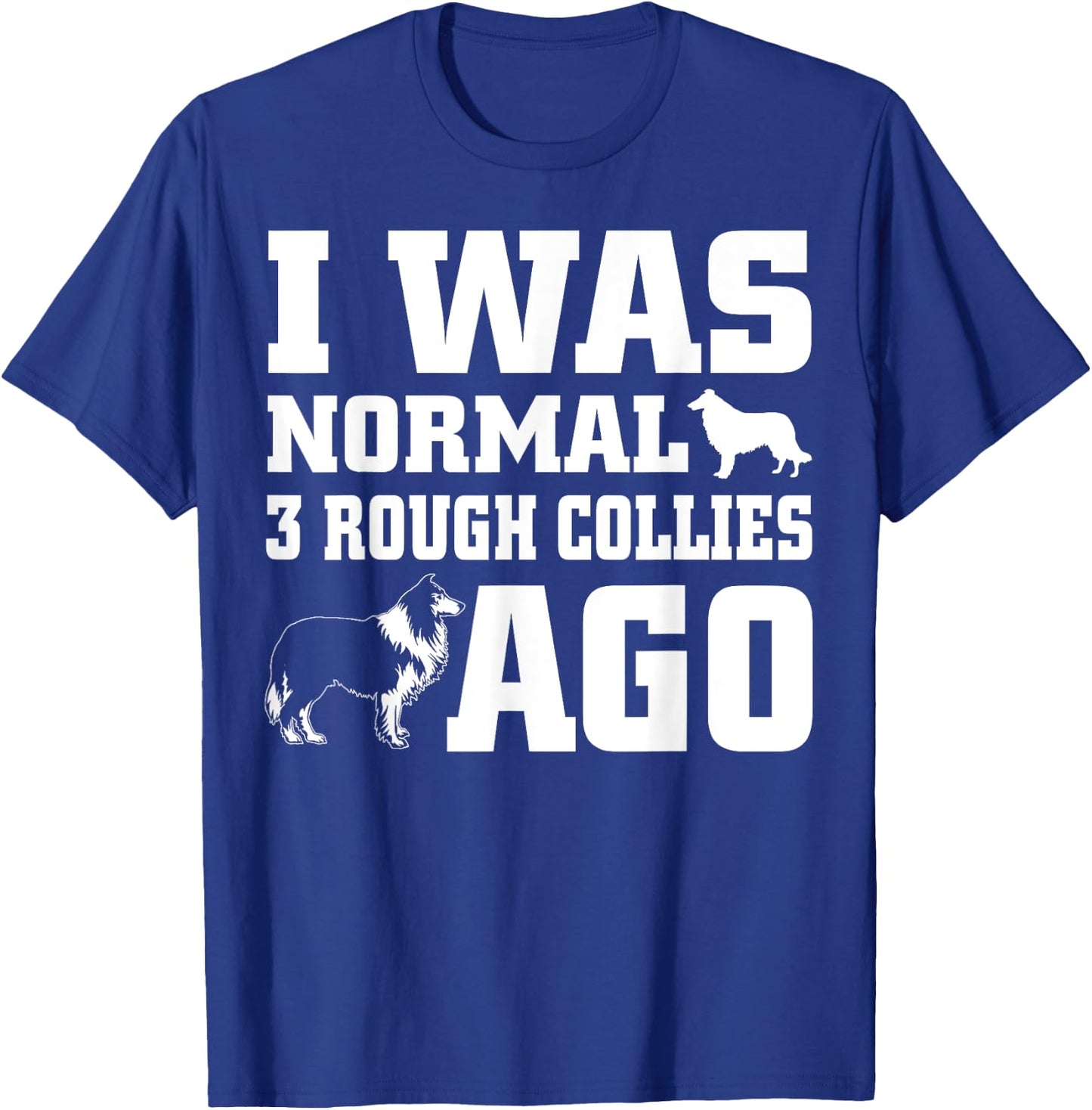Rough Collie shirt I Was Normal 3 Rough Collies Ago T-Shirt - T-Shirt | Royal