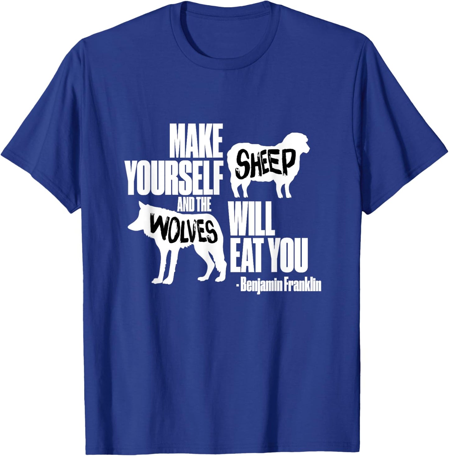 Make Yourself Sheep and the Wolves Will Eat You . T-Shirt - T-Shirt | Royal