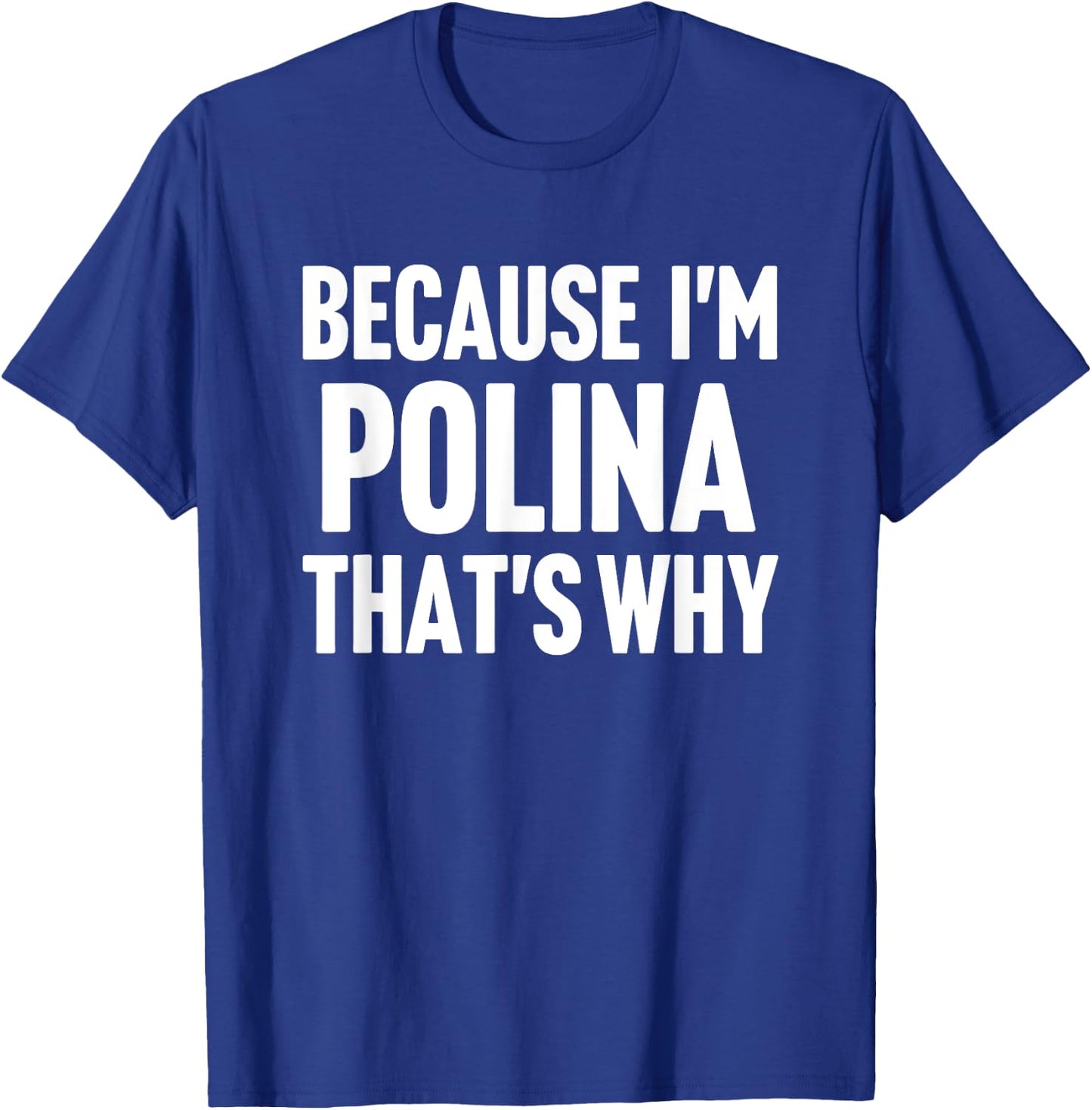 Because I'm Polina That's Why Am Personalized Name T-Shirt - T-Shirt | Royal